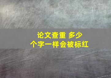 论文查重 多少个字一样会被标红